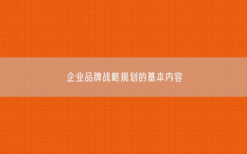 企業(yè)品牌戰(zhàn)略規(guī)劃的基本內(nèi)容(圖1)