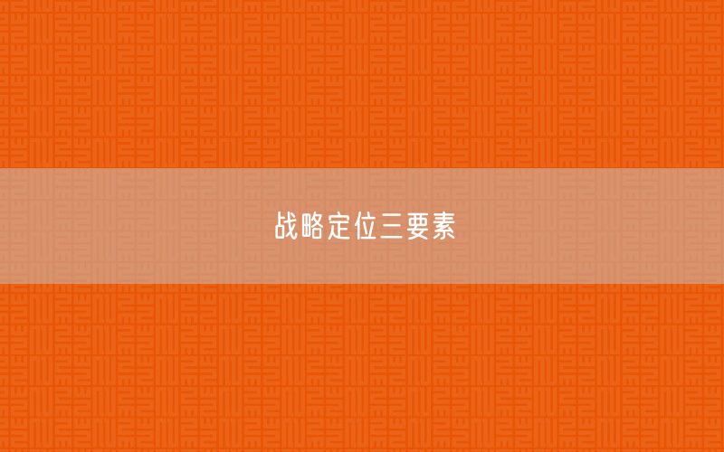 戰(zhàn)略定位三要素(圖1)